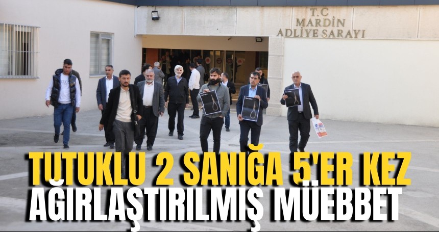 Mardin'de 5 kişinin öldürüldüğü saldırıya ilişkin davada tutuklu 2 sanığa 5'er kez ağırlaştırılmış müebbet