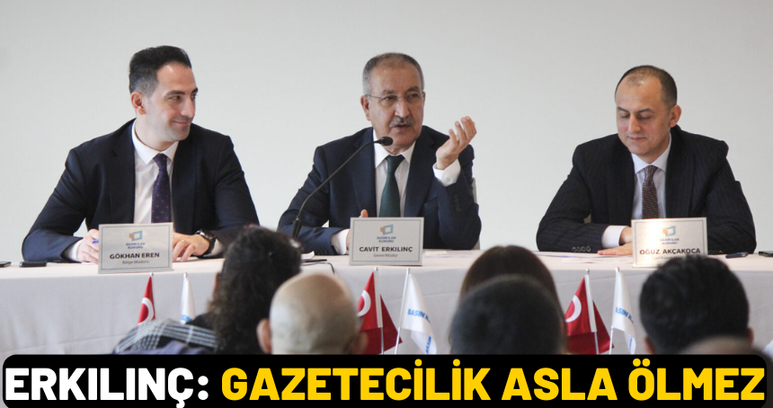 Erkılınç: Gazetecilik Asla Ölmez