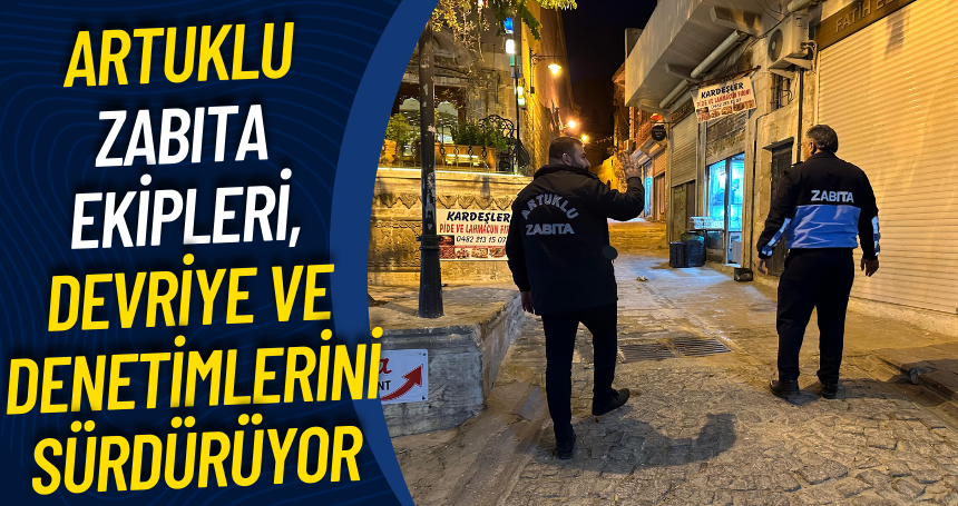 Artuklu Zabıta Ekipleri, Devriye ve Denetimlerini Sürdürüyor