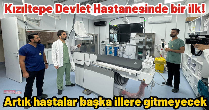 Kızıltepe Devlet Hastanesinde bir ilk! Artık hastalar başka illere gitmeyecek