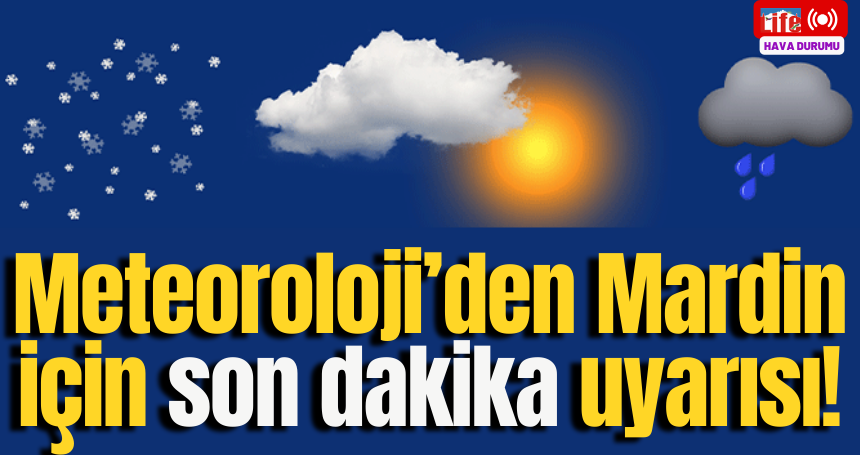 Meteoroloji’den Mardin için son dakika uyarısı!