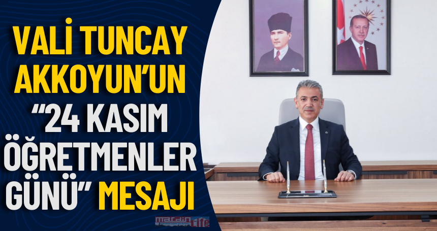 Vali Tuncay Akkoyun’un “24 Kasım Öğretmenler Günü” Mesajı