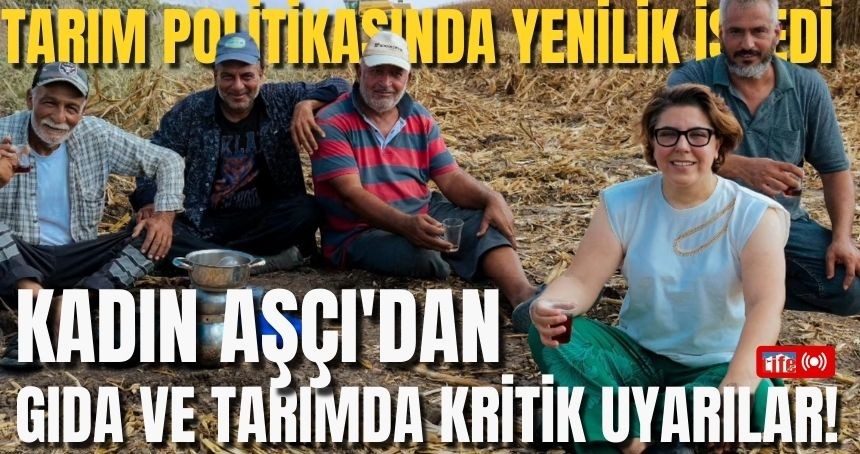 Kadın Aşçı'dan Gıda ve Tarımda Kritik Uyarılar!