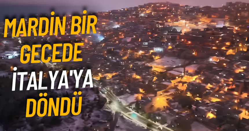 Valilik paylaştı! Mardin bir gecede İtalya'ya döndü