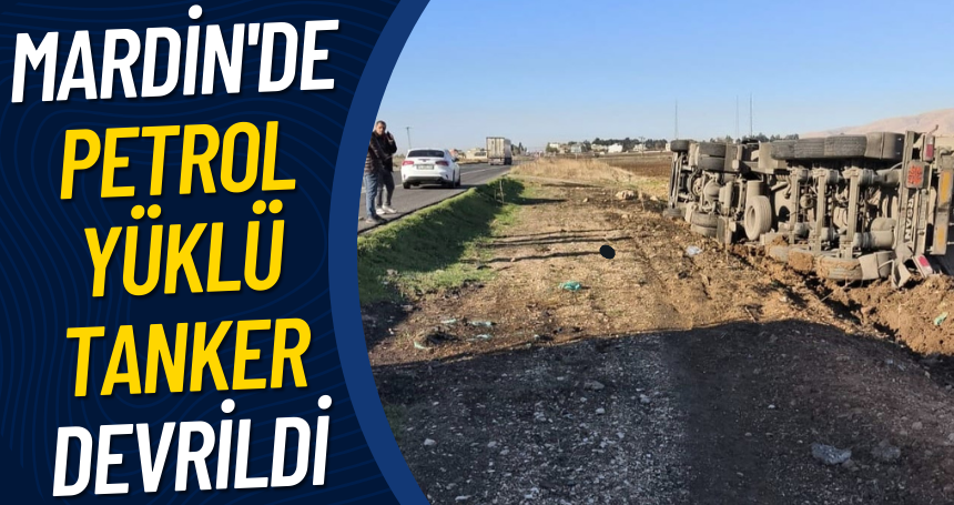 Mardin'de petrol yüklü tanker devrildi