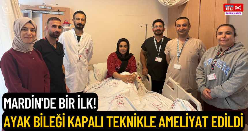 Mardin'de bir ilk! Ayak bileği kapalı teknikle ameliyat edildi