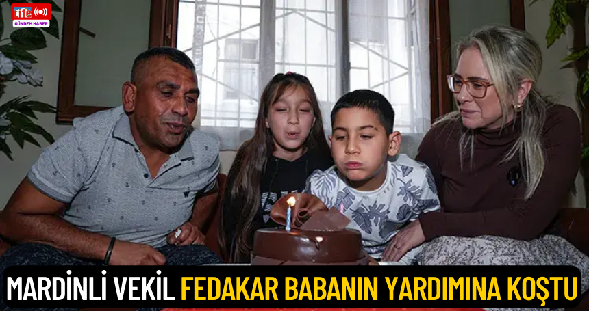 Mardinli vekil fedakar babanın yardımına koştu