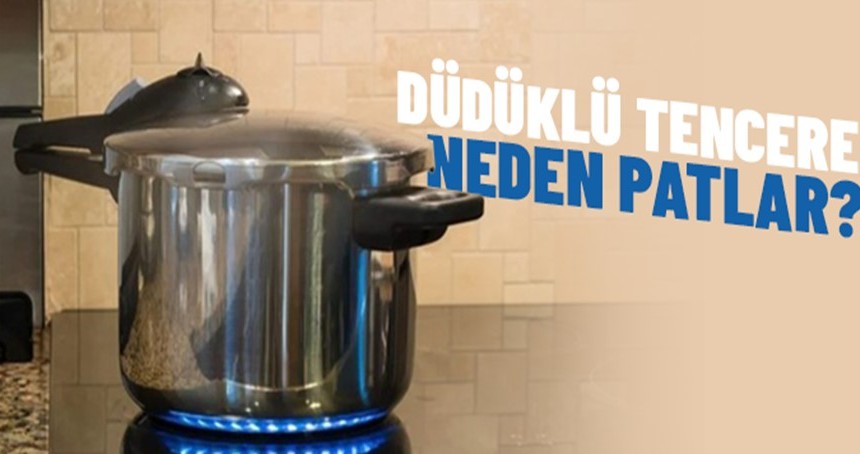 Düdüklü tencere neden patlar?