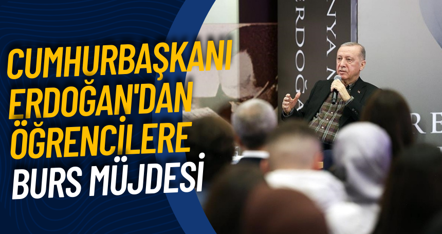Cumhurbaşkanı Erdoğan'dan öğrencilere BURS müjdesi