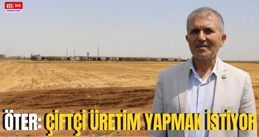 Başkan Öter: Çiftçi Üretim yapmak istiyor