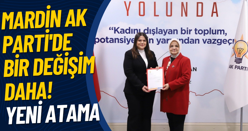 Mardin AK Parti'de bir değişim daha! Yeni Atama