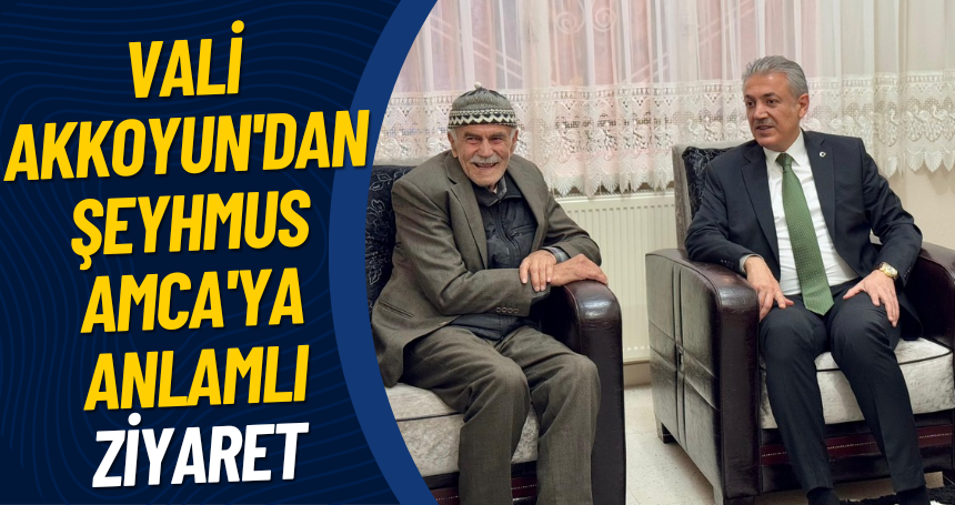 Vali Akkoyun'dan Şeyhmus Amca'ya Anlamlı Ziyaret