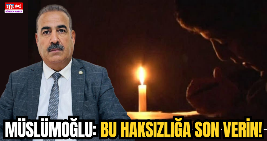 Müslümoğlu: Bu haksızlığa son verin!