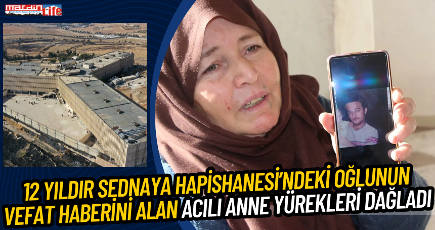 12 yıldır Sednaya Hapishanesi’ndeki oğlunun vefat haberini alan acılı anne yürekleri dağladı
