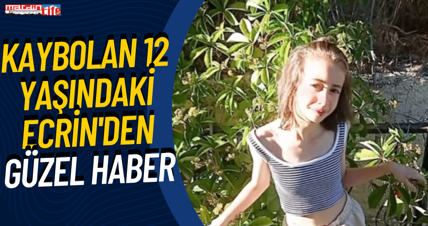 Kaybolan 12 yaşındaki Ecrin'den güzel haber