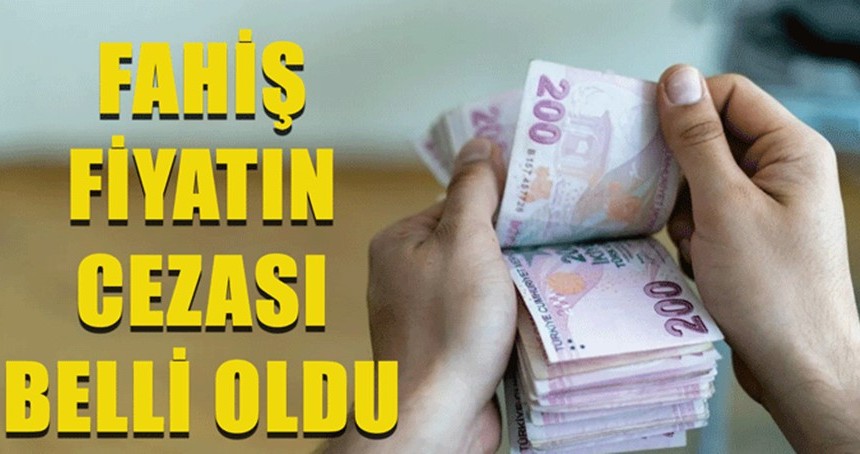 Fahiş fiyatın cezası belli oldu!