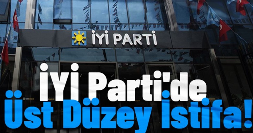 İYİ Parti'de üst düzey istifa!