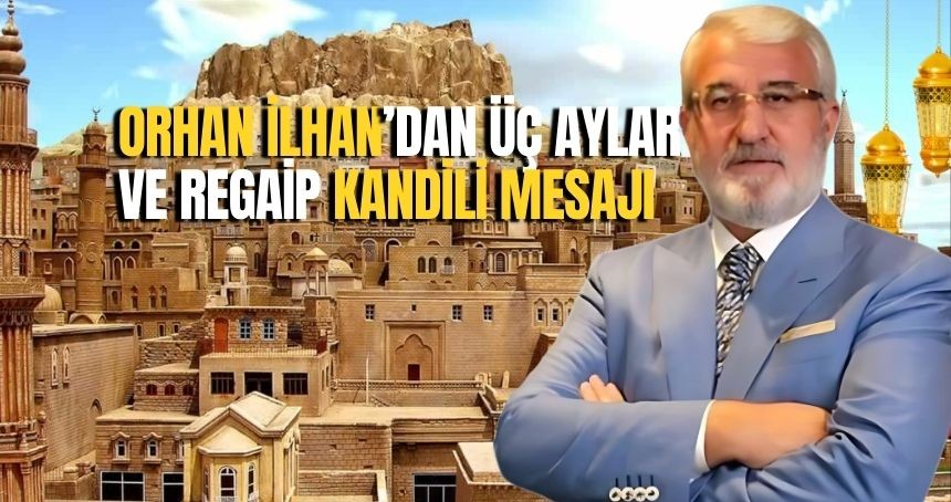 Orhan İlhan’dan Üç Aylar ve Regaip Kandili Mesajı