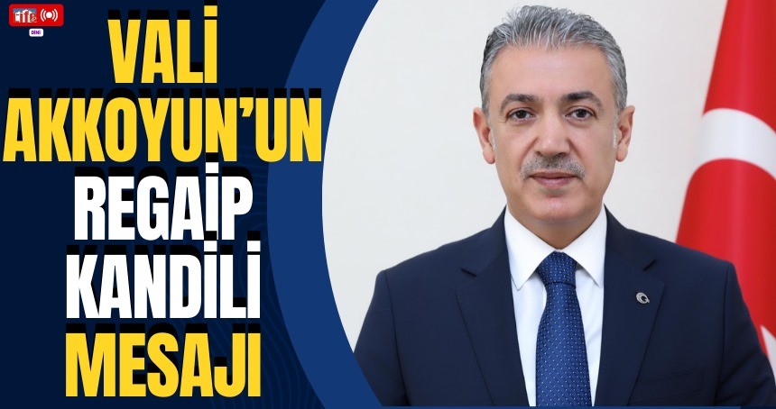 Vali Tuncay Akkoyun’un Regaip Kandili mesajı