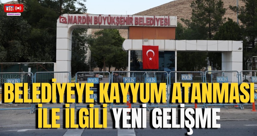 Mardin Büyükşehir Belediyesi’ne kayyum atanması ile ilgili yeni gelişme
