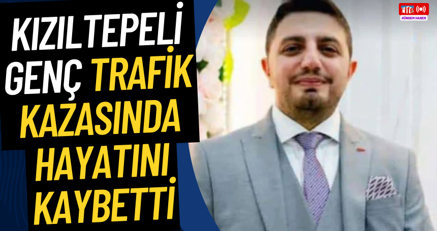 Kızıltepeli genç trafik kazasında hayatını kaybetti