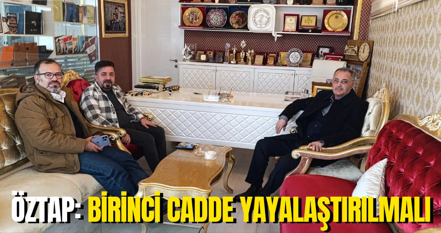 Öztap: Birinci cadde yayalaştırılmalı