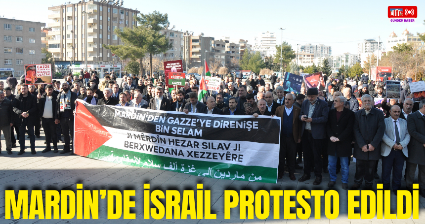 Mardin'de İsrail'in Gazze'ye yönelik saldırıları protesto edildi