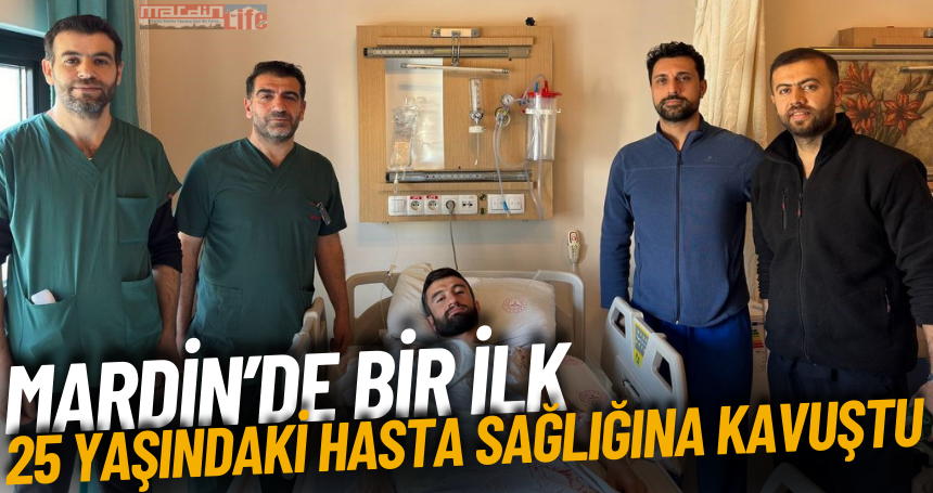 Mardin'de bir ilk! 25 yaşındaki hasta sağlığına kavuştu