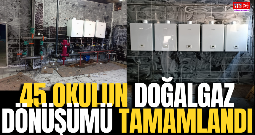 45 okulun doğalgaz dönüşümü tamamlandı