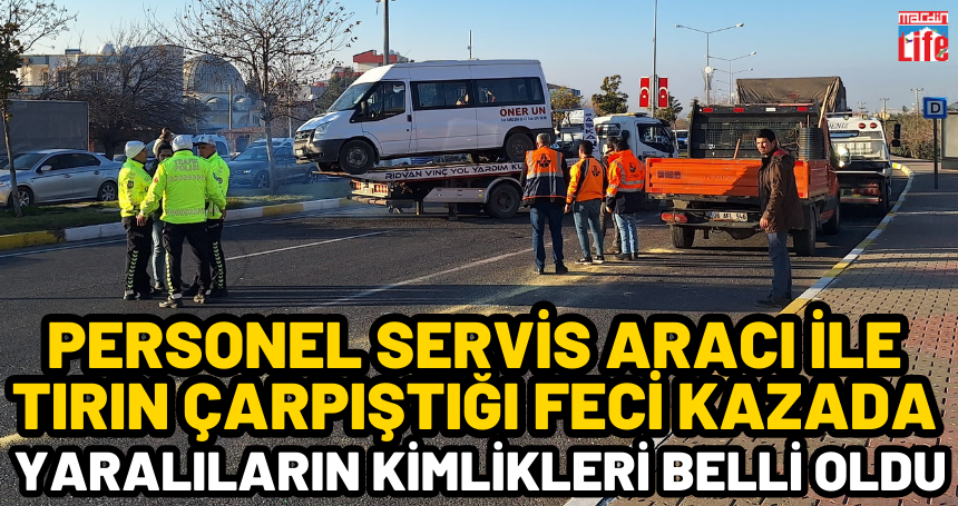 Personel servis aracı ile tırın çarpıştığı feci kazada yaralıların kimlikleri belli oldu