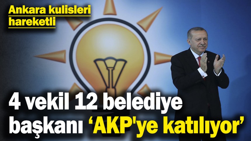 Ankara kulisleri hareketli: 4 vekil, 12 belediye başkanı AK Parti'ye katılıyor