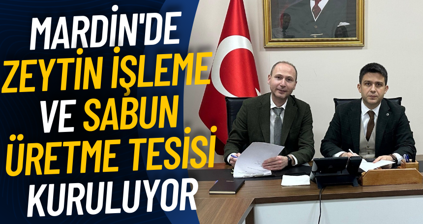 Mardin'de zeytin işleme ve sabun üretme tesisi kuruluyor