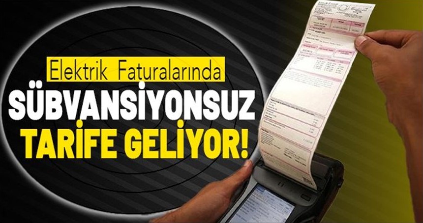 Elektrik faturalarında sübvansiyonsuz tarife geliyor!