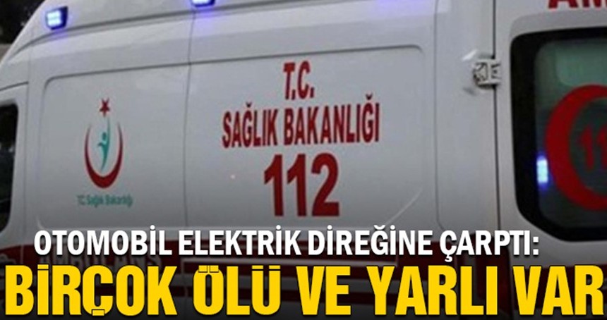 Otomobil elektrik direğine çarptı: Ölü ve yaralılar var