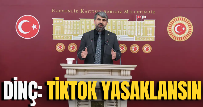 HÜDA PAR Milletvekili Dinç: Tiktok yasaklansın