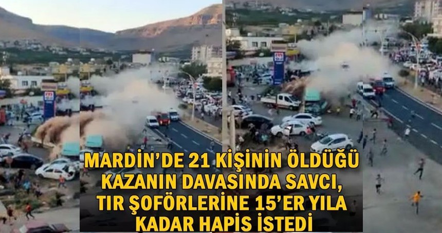 Mardin’de 21 kişinin öldüğü kazanın davasında savcı, TIR şoförlerine 15’er yıla kadar hapis istedi