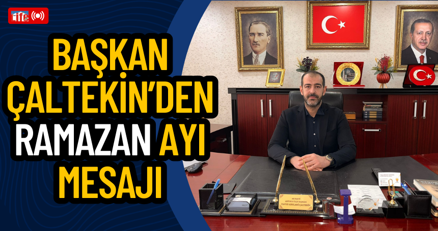 İlçe Başkanı Çaltekin’den Ramazan Ayı Mesajı