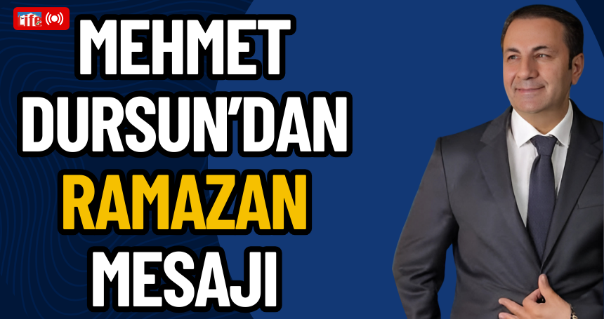 Mehmet Dursun’dan Ramazan Mesajı!