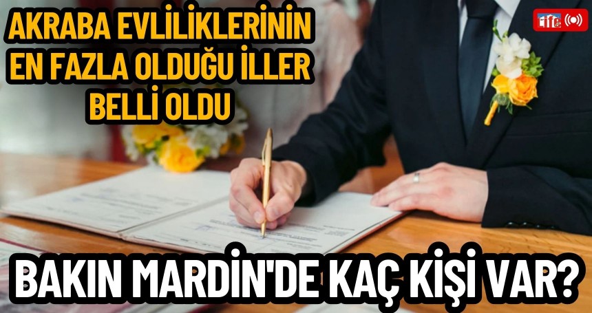Akraba evliliklerinin en fazla olduğu iller belli oldu! Bakın Mardin'de kaç kişi var?