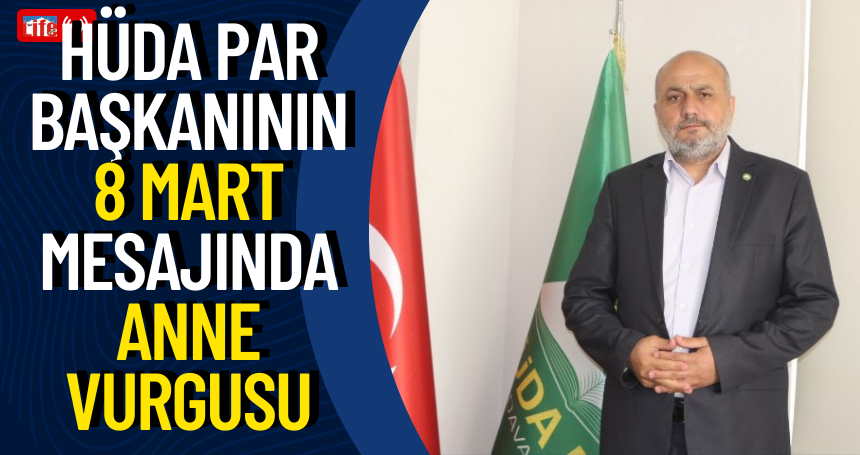 HÜDA PAR Başkanının 8 Mart Mesajında Anne vurgusu