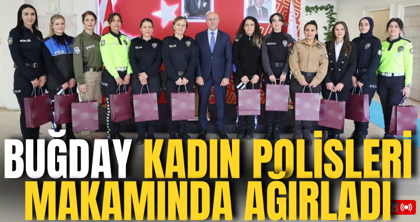 Buğday, Kadın polisleri 8 Mart Dünya Kadınlar Günü’nde makamında ağırladı