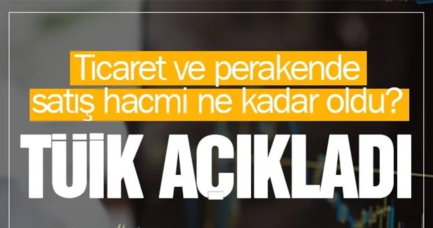 Ticaret ve perakende satış hacmi verileri açıklandı