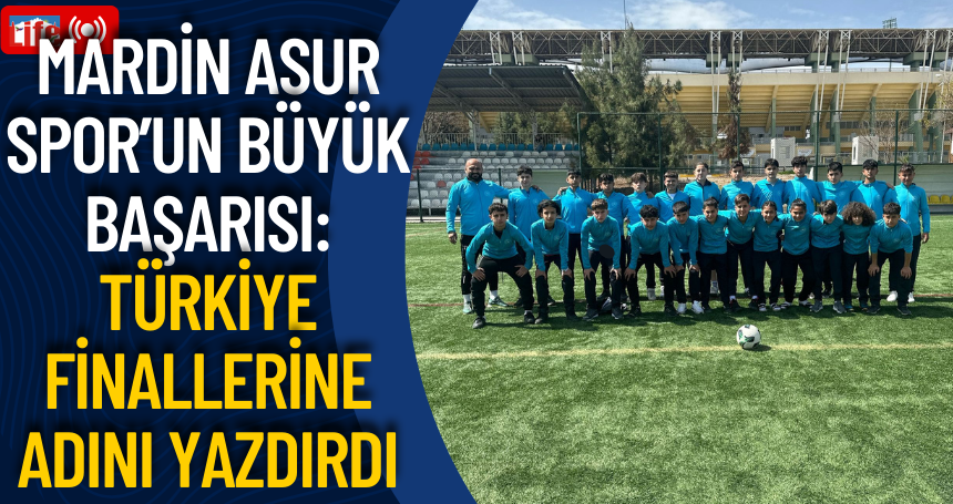 Mardin Asur Spor’un Büyük Başarısı: Türkiye Finallerine Adını Yazdırdı