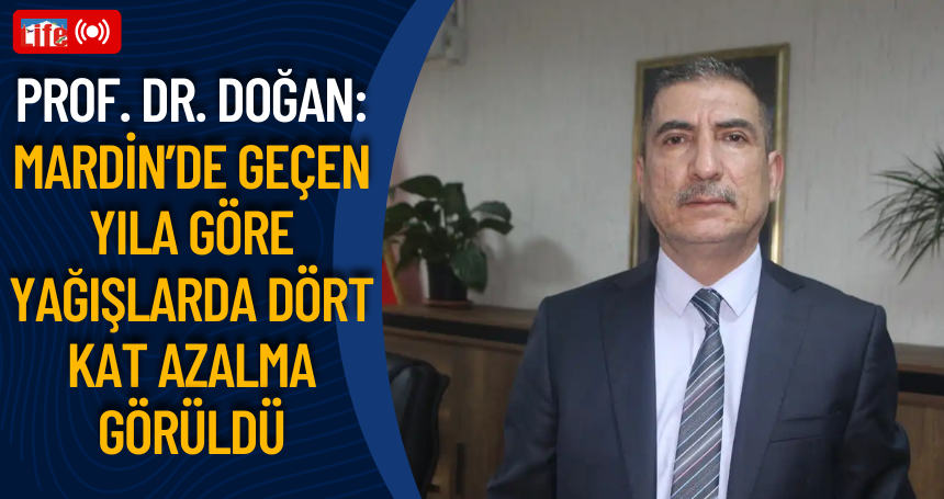 Prof. Dr. Doğan: Mardin’de geçen yıla göre yağışlarda dört kat azalma görüldü