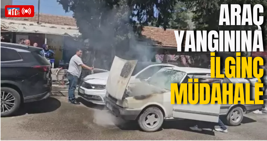 Araç yangınına ilginç müdahale