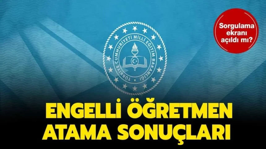 2025 Nisan Engelli Öğretmenlik Atama Sonuçlarına nereden bakılır?