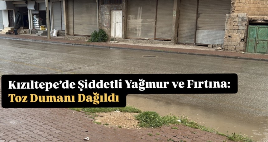 Kızıltepe’de Şiddetli Yağmur ve Fırtına: Toz Dumanı Dağıldı