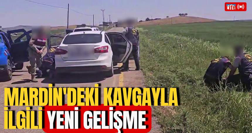 Mardin'de 1 kişinin öldüğü 3 kişinin yaralandığı kavgayla ilgili yeni gelişme