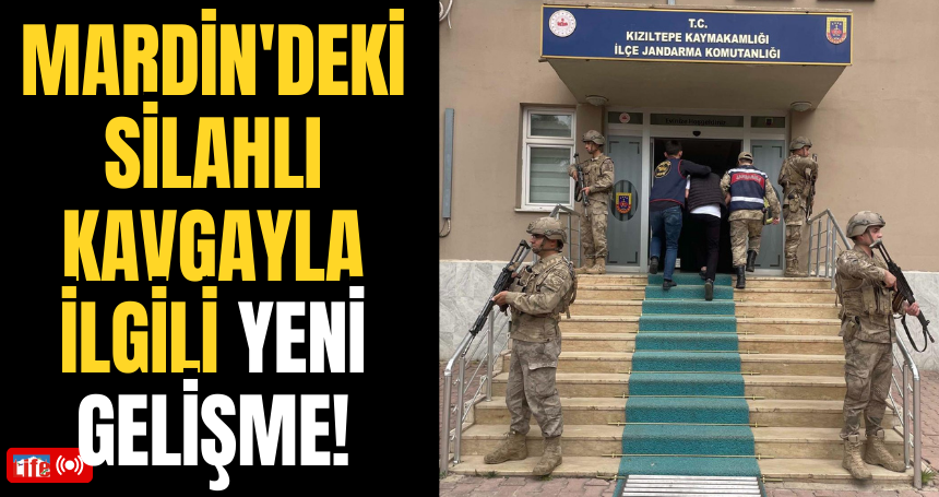 Mardin'deki silahlı kavgayla ilgili YENİ GELİŞME!