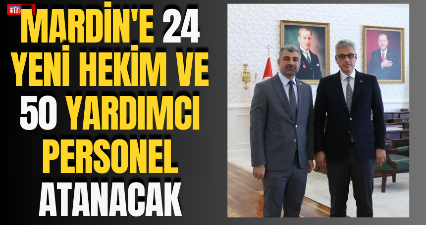 Mardin'e 24 Yeni Hekim ve 50 Yardımcı Personel Atanacak